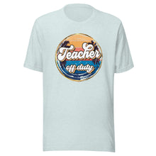 Load image into Gallery viewer, Teacher Off Duty T-shirt