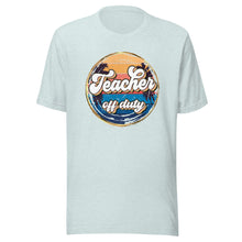 Load image into Gallery viewer, Teacher Off Duty T-shirt
